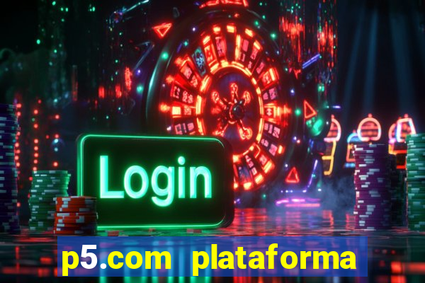 p5.com plataforma de jogos